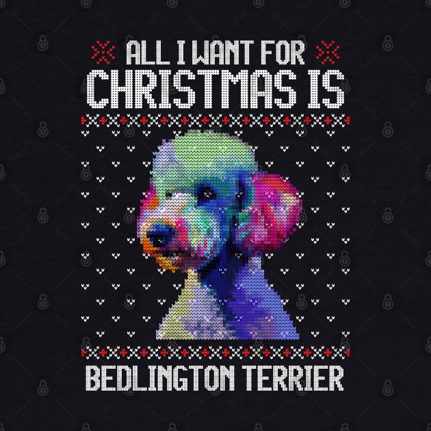 All I Want for Christmas is Bedlington Terrier - Christmas Gift for Dog Lover by Ugly Christmas Sweater Gift